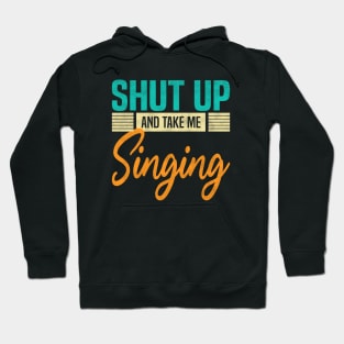 Shut Up And Take Me Singing, Funny Singer Hoodie